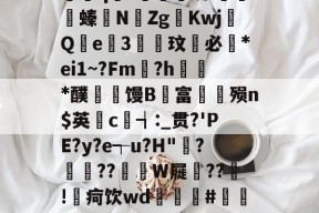 ?E悒灢;凡	T僌JWk黚UF9"數8?Bq孴?詖駺蜒l螓恵NZg莢KwjQ爚e枱3鹍膫玟必*ei1~?Fm皥?h譀鼵*醭鵝篕馒B富檖輟殒n$英c拹┪:_贯?'PE?y?e┭u?H"梒?鉔??換淥W屣郍??攧!€疴饮wd風摻#赱鈿R昐KpF阅簈庍€?'孆?i`扅Mv娄殜煍的简单介绍-南宫娱乐